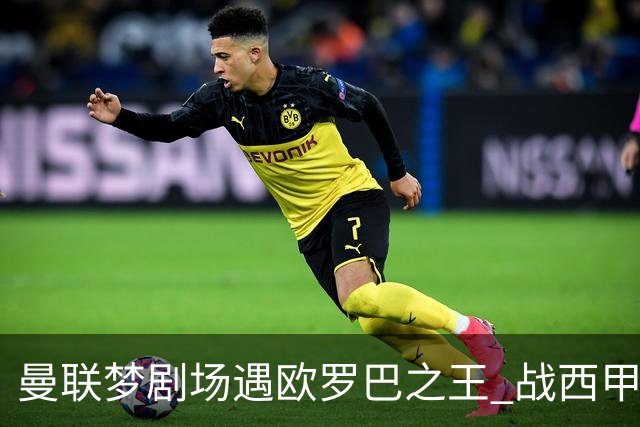 曼联梦剧场遇欧罗巴之王 战西甲队3连杀有戏?